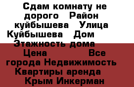 Сдам комнату не дорого › Район ­ куйбышева › Улица ­ Куйбышева › Дом ­ 112 › Этажность дома ­ 9 › Цена ­ 10 000 - Все города Недвижимость » Квартиры аренда   . Крым,Инкерман